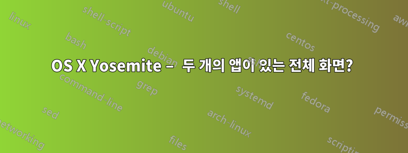 OS X Yosemite – 두 개의 앱이 있는 전체 화면?