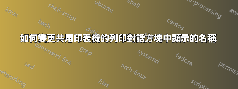 如何變更共用印表機的列印對話方塊中顯示的名稱