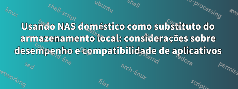 Usando NAS doméstico como substituto do armazenamento local: considerações sobre desempenho e compatibilidade de aplicativos