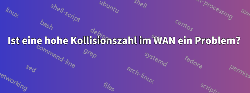 Ist eine hohe Kollisionszahl im WAN ein Problem?