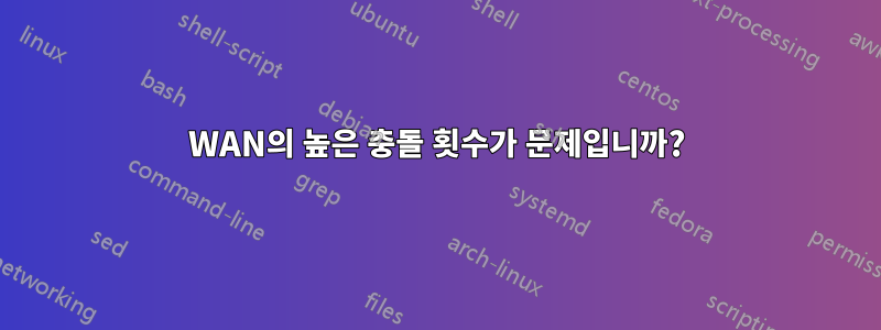 WAN의 높은 충돌 횟수가 문제입니까?