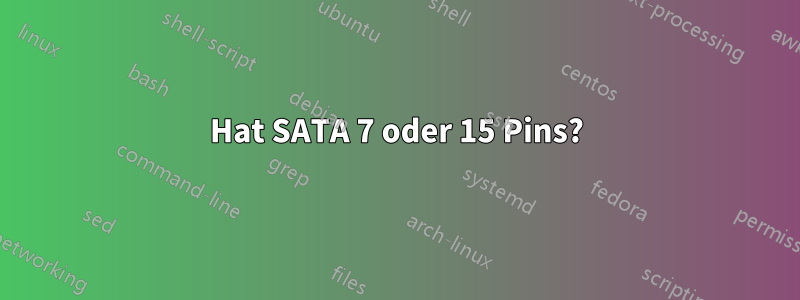 Hat SATA 7 oder 15 Pins?