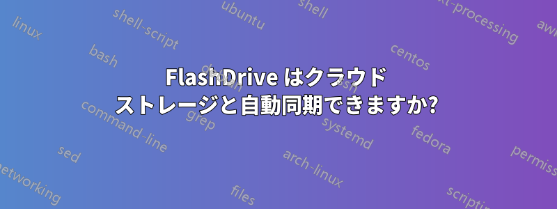 FlashDrive はクラウド ストレージと自動同期できますか?