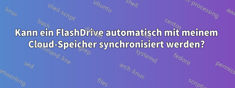 Kann ein FlashDrive automatisch mit meinem Cloud-Speicher synchronisiert werden?