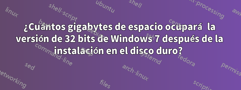 ¿Cuántos gigabytes de espacio ocupará la versión de 32 bits de Windows 7 después de la instalación en el disco duro? 