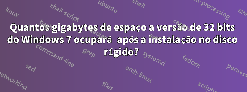 Quantos gigabytes de espaço a versão de 32 bits do Windows 7 ocupará após a instalação no disco rígido? 