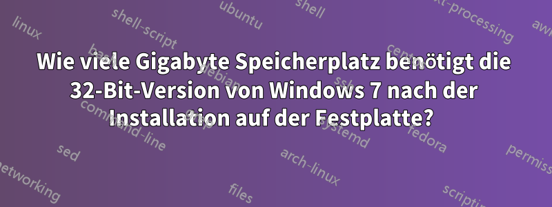 Wie viele Gigabyte Speicherplatz benötigt die 32-Bit-Version von Windows 7 nach der Installation auf der Festplatte? 