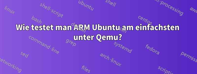 Wie testet man ARM Ubuntu am einfachsten unter Qemu?