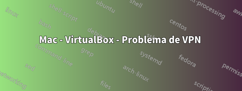 Mac - VirtualBox - Problema de VPN