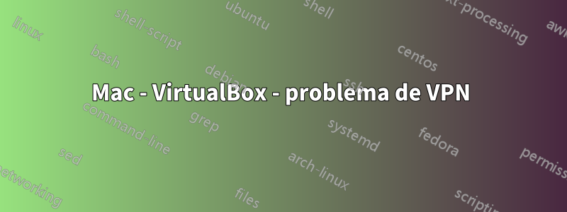 Mac - VirtualBox - problema de VPN