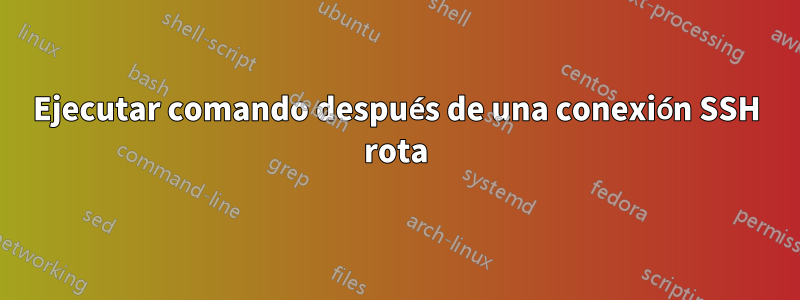 Ejecutar comando después de una conexión SSH rota