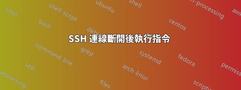 SSH 連線斷開後執行指令