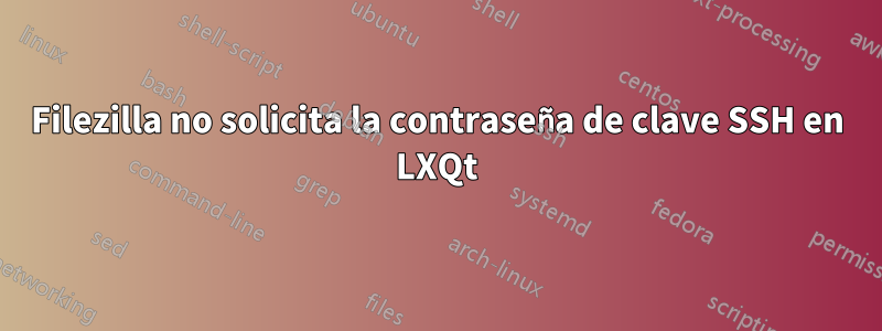 Filezilla no solicita la contraseña de clave SSH en LXQt