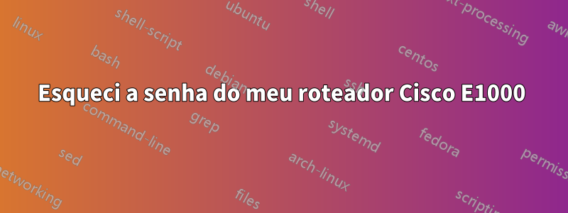 Esqueci a senha do meu roteador Cisco E1000