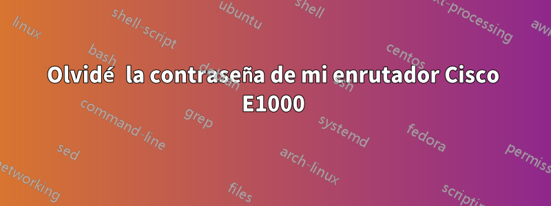 Olvidé la contraseña de mi enrutador Cisco E1000