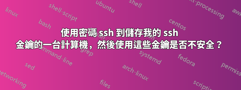 使用密碼 ssh 到儲存我的 ssh 金鑰的一台計算機，然後使用這些金鑰是否不安全？