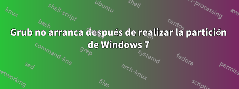 Grub no arranca después de realizar la partición de Windows 7