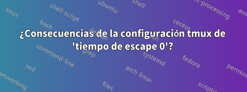 ¿Consecuencias de la configuración tmux de 'tiempo de escape 0'?