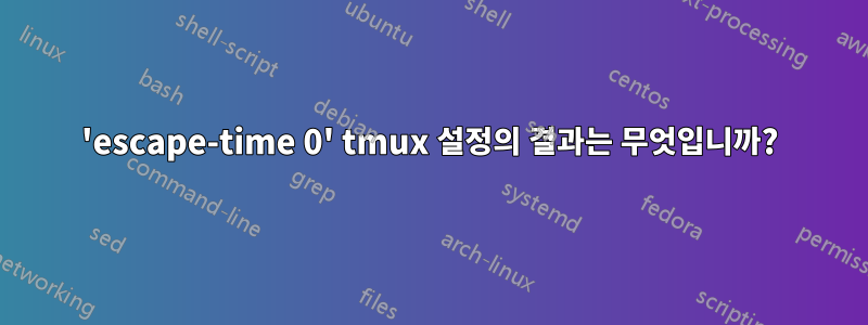 'escape-time 0' tmux 설정의 결과는 무엇입니까?