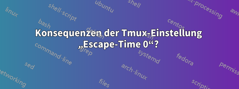 Konsequenzen der Tmux-Einstellung „Escape-Time 0“?