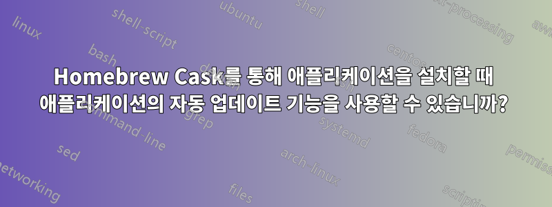 Homebrew Cask를 통해 애플리케이션을 설치할 때 애플리케이션의 자동 업데이트 기능을 사용할 수 있습니까?