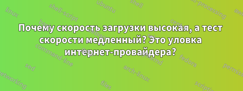 Почему скорость загрузки высокая, а тест скорости медленный? Это уловка интернет-провайдера?