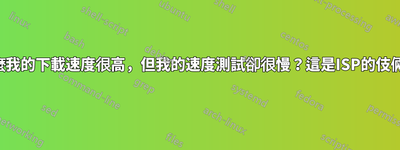 為什麼我的下載速度很高，但我的速度測試卻很慢？這是ISP的伎倆嗎？