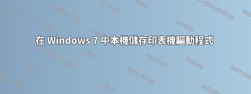 在 Windows 7 中本機儲存印表機驅動程式