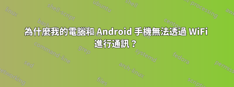 為什麼我的電腦和 Android 手機無法透過 WiFi 進行通訊？