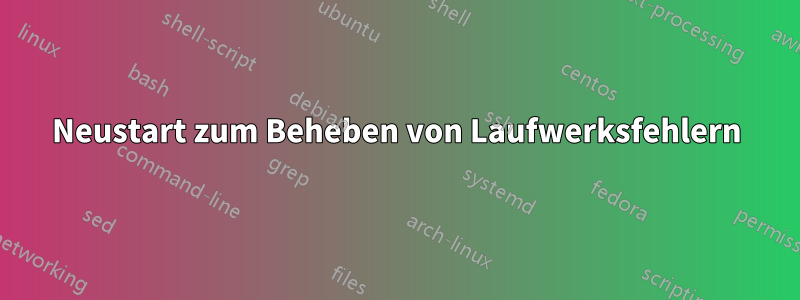 Neustart zum Beheben von Laufwerksfehlern