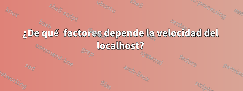 ¿De qué factores depende la velocidad del localhost?