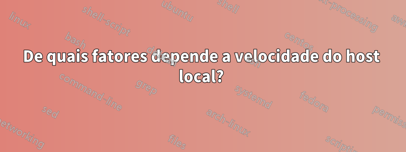 De quais fatores depende a velocidade do host local?