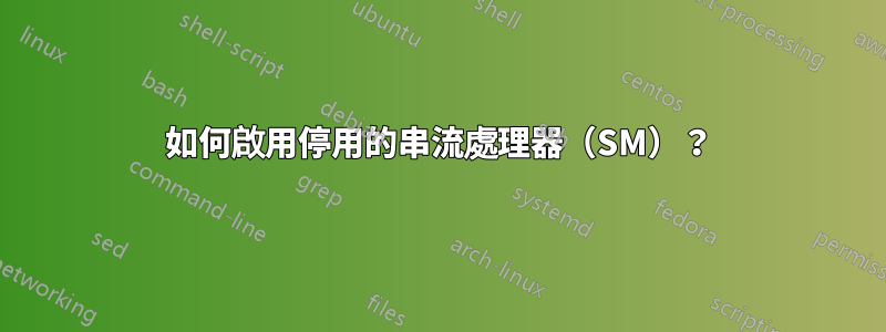 如何啟用停用的串流處理器（SM）？