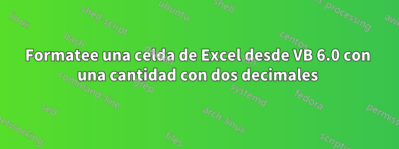 Formatee una celda de Excel desde VB 6.0 con una cantidad con dos decimales