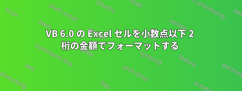 VB 6.0 の Excel セルを小数点以下 2 桁の金額でフォーマットする