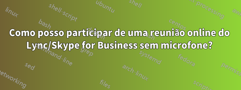 Como posso participar de uma reunião online do Lync/Skype for Business sem microfone?