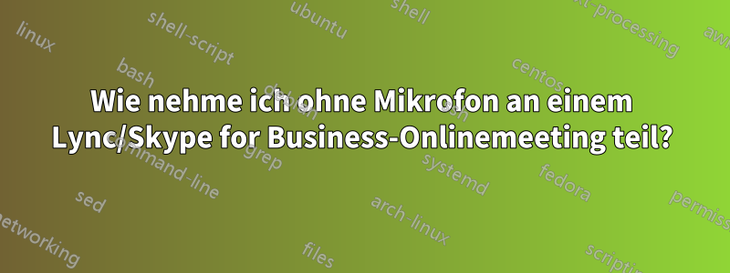 Wie nehme ich ohne Mikrofon an einem Lync/Skype for Business-Onlinemeeting teil?