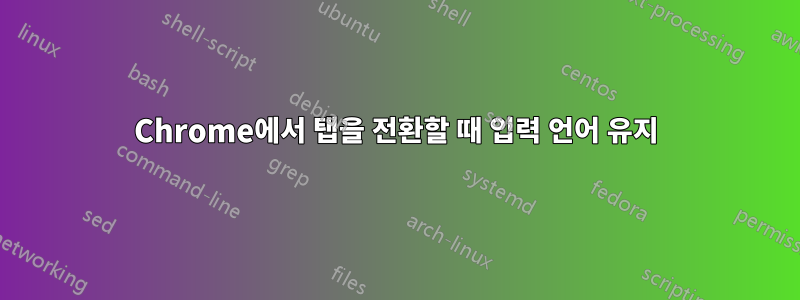 Chrome에서 탭을 전환할 때 입력 언어 유지