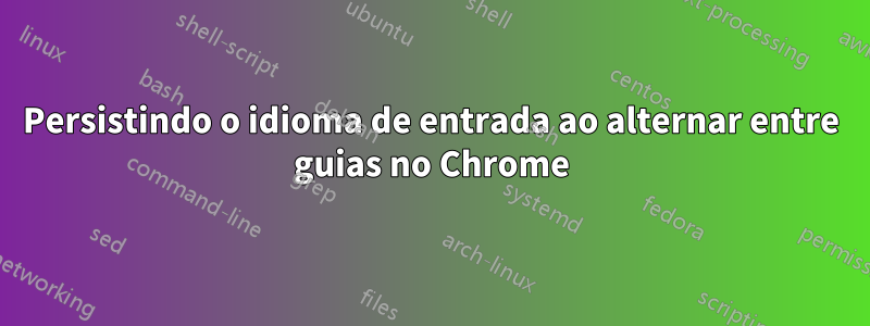 Persistindo o idioma de entrada ao alternar entre guias no Chrome