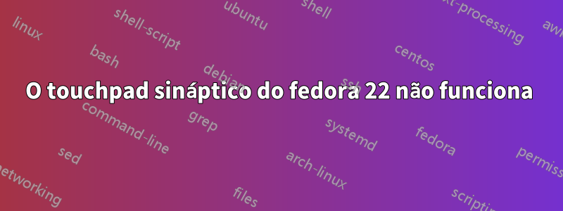 O touchpad sináptico do fedora 22 não funciona