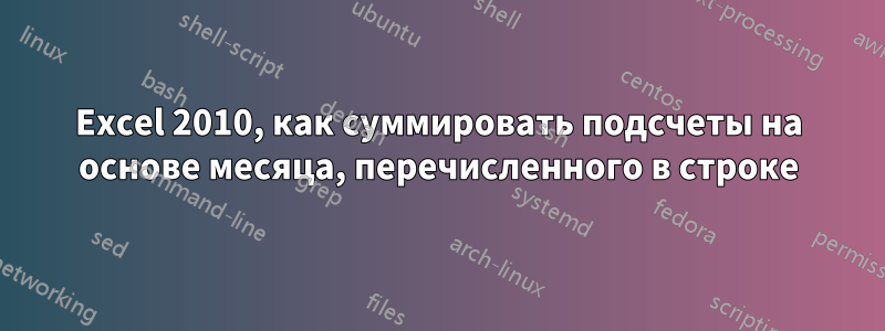 Excel 2010, как суммировать подсчеты на основе месяца, перечисленного в строке