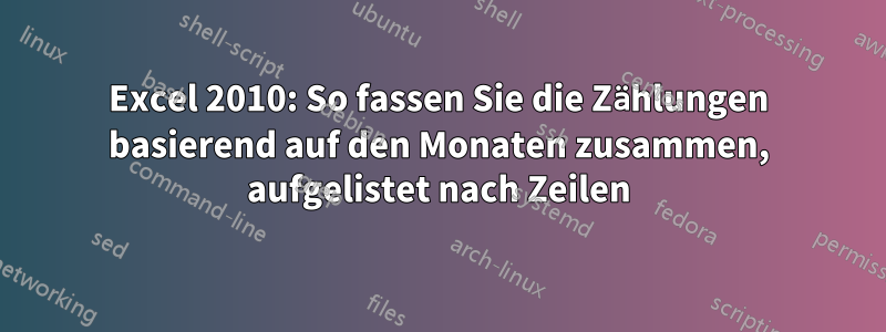 Excel 2010: So fassen Sie die Zählungen basierend auf den Monaten zusammen, aufgelistet nach Zeilen