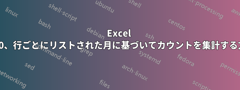 Excel 2010、行ごとにリストされた月に基づいてカウントを集計する方法