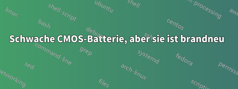 Schwache CMOS-Batterie, aber sie ist brandneu 