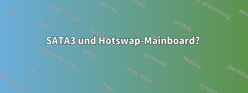 SATA3 und Hotswap-Mainboard?