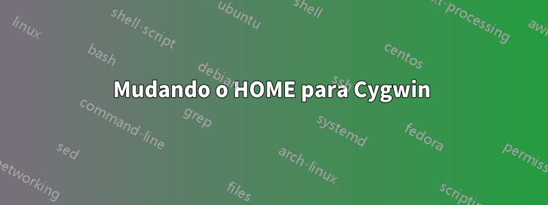 Mudando o HOME para Cygwin