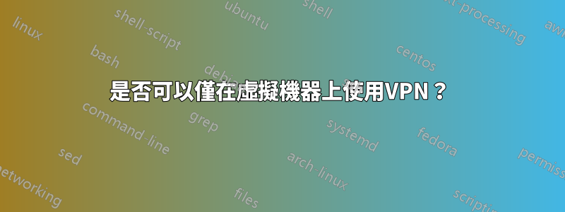 是否可以僅在虛擬機器上使用VPN？