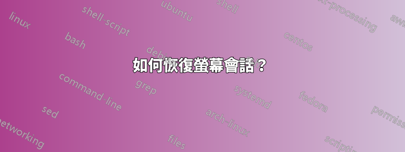 如何恢復螢幕會話？