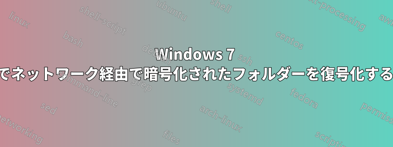 Windows 7 でネットワーク経由で暗号化されたフォルダーを復号化する