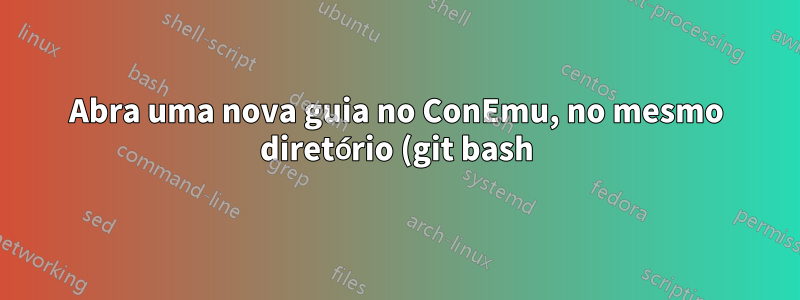 Abra uma nova guia no ConEmu, no mesmo diretório (git bash)